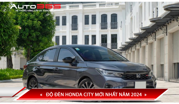 ĐỘ ĐÈN HONDA CITY MỚI NHẤT NĂM 2024